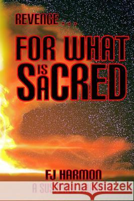 Revenge for What Is Sacred: A Suspense Thriller F. J. Harmon 9781502440990 Createspace