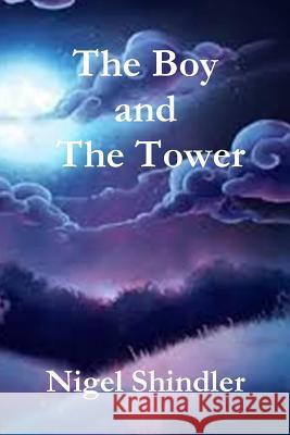 The Boy and The Tower Shindler Ph. D., Nigel 9781502441263 Createspace