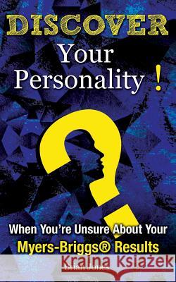 Discover Your Personality!: When You're Unsure About Your Myers-Briggs(R) Results Jones, Brian 9781502441539 Createspace