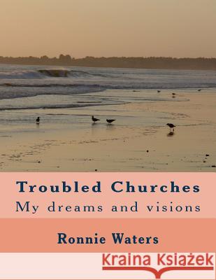 Troubled Churches: My dreams and visions Waters, Ronnie 9781502442451