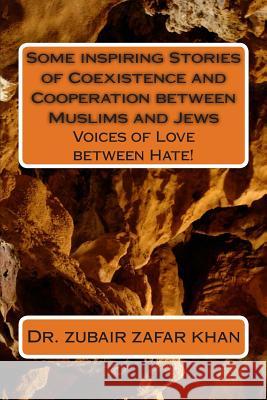 Some inspiring Stories of Coexistence and Cooperation between Muslims and Jews: Voices of Love between Hate! Khan, Zubair Zafar 9781502444387