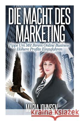 Die Macht Des Marketing: Tipps Um Mit Ihrem Online Business Höhere Profite Einzufahren Johnsen, Maria 9781502445025 Createspace