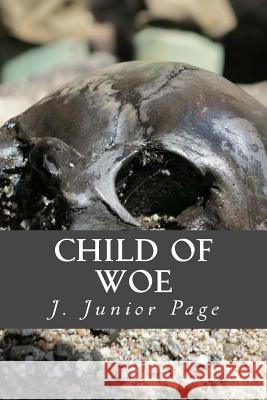 Child of Woe J. Junior Page 9781502445056 Createspace