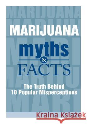 Marijuana Myths and Facts: The Truth Behind 10 Popular Misperceptions Office of National Drug Control Policy 9781502445506 Createspace