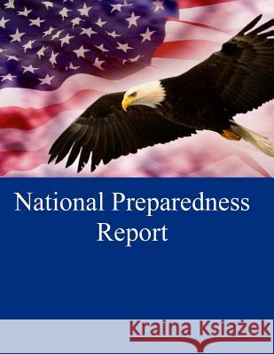 National Preparedness Report U. S. Department of Homeland Security 9781502445605 Createspace