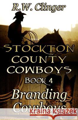 Stockton County Cowboys Book 4: Branding Cowboys R. W. Clinger 9781502446091 Createspace