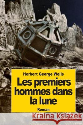 Les premiers hommes dans la lune Wells, Herbert George 9781502446886 Createspace