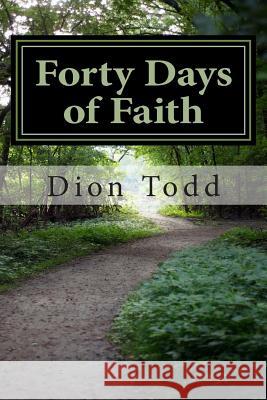 Forty Days of Faith: A Big God in My Little Life Dion Todd 9781502446909