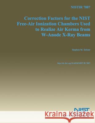 Correction Factors for the NIST Free-Air Ionization Chambers Used to Realize Air Kerma from W-Anode X-Ray Beams Seltzer, Stephen M. 9781502448460 Createspace