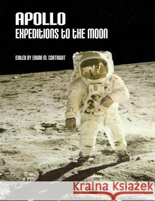 Apollo Expeditions to the Moon National Aeronautics and Administration Edgar M. Cortright 9781502449429