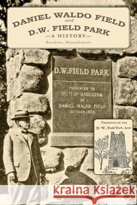 Daniel Waldo Field and D.W. Field Park: A History Ralph Freeman Paulding Kenneth E. Bingham 9781502449559 Createspace