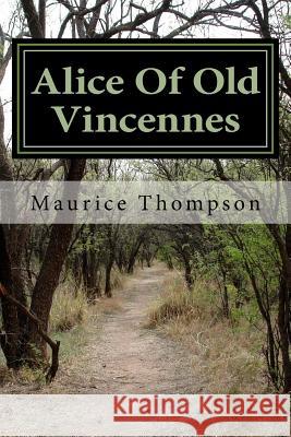 Alice Of Old Vincennes Thompson, Maurice 9781502450517 Createspace