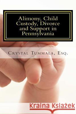 Alimony, Child Custody, Divorce and Support in Pennsylvania Crystal Tummal 9781502451767 Createspace