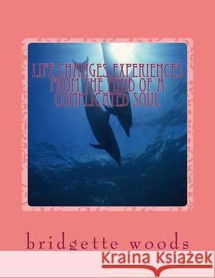 life changes, experiences from the mind of a complicated soul Bridgette Woods 9781502452467