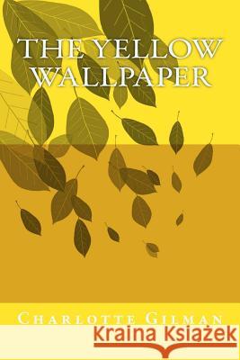 The Yellow Wallpaper Charlotte Perkins Gilman 9781502453143 Createspace