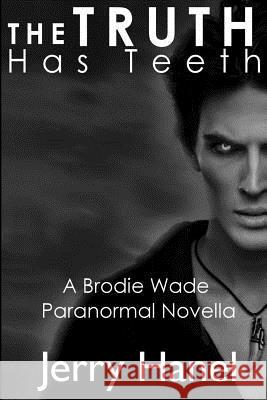 The Truth Has Teeth: A Brodie Wade Novella Jerry Hanel 9781502453150 Createspace