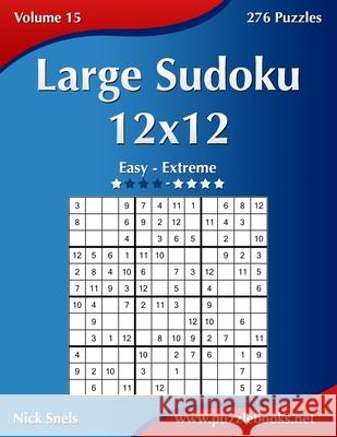 Large Sudoku 12x12 - Easy to Extreme - Volume 15 - 276 Puzzles Nick Snels 9781502454089 Createspace