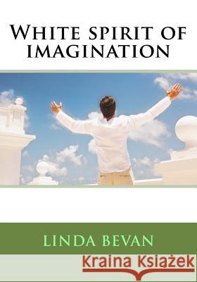 White spirit of imagination Bevan, Linda 9781502455161