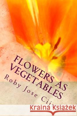 Flowers as Vegetables Roby Jose Ciju 9781502455390 Createspace Independent Publishing Platform