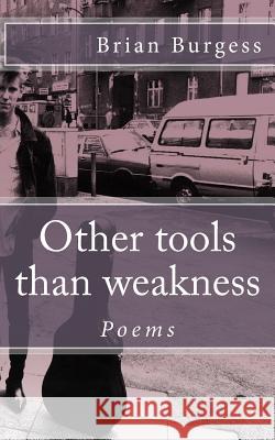 Other tools than weakness Burgess, Brian 9781502456328 Createspace