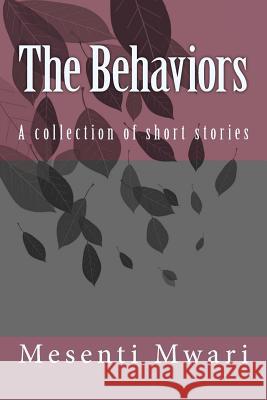 The Behaviors: A collection of short stories Mwari, Mesenti Mykynte 9781502457189 Createspace