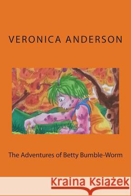 The Adventures of Betty Bumble-Worm Veronica Lolonda Anderson K. L. Robertson 9781502457851