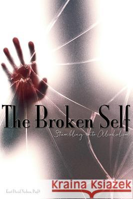 The Broken Self: Stumbling into alcoholism Nielsen Psyd, Kurt David 9781502458452 Createspace