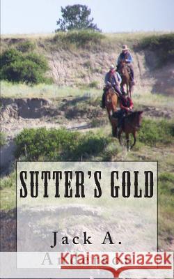 Sutter's Gold Jack a. Anderson 9781502459664 Createspace