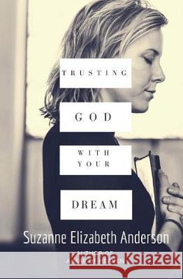Trusting God with Your Dream: A 31-Day Transformation for Trusting God with Your: Book One in the 