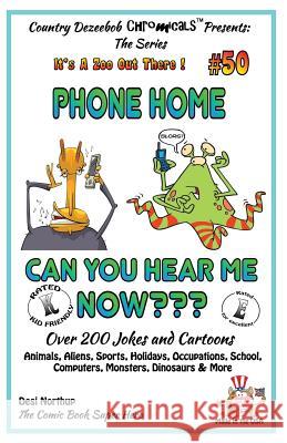 Phone Home - Can you hear Me Now? - Over 200 Jokes + Cartoons - Animals, Aliens, Sports, Holidays, Occupations, School, Computers, Monsters, Dinosaurs Northup, Desi 9781502461377 Createspace