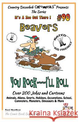 Beavers You Rock - I'll Roll - Over 200 Jokes + Cartoons - Animals, Aliens, Sports, Holidays, Occupations, School, Computers, Monsters, Dinosaurs & Mo Desi Northup 9781502461445 Createspace