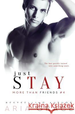 Just Stay: M/M Romance Aria Grace 9781502461926 Createspace