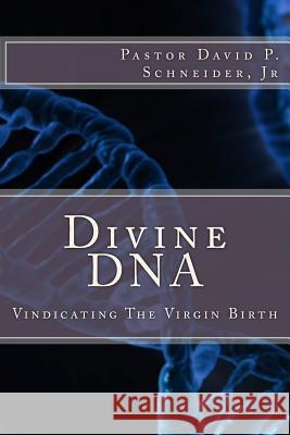 Divine DNA: Vindicating The Virgin Birth Schneider Jr, David P. 9781502461957 Createspace