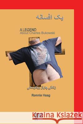 A Legend: About Charles Bukowski Ronnie Haag Taher Jambarsang 9781502462978 Createspace