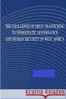 The Challenge of Drug Trafficking to Democratic Governance and Human Security in U. S. Army War College 9781502463081 Createspace