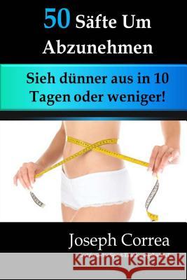 50 Safte Um Abzunehmen: Sieh dunner aus in 10 Tagen oder weniger! Correa (Zertifizierter 9781502463425 Createspace