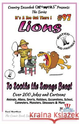 Lions - To Soothe the Savage Beast - Over 200 Jokes + Cartoons - Animals, Aliens Animals, Aliens, Sports, Holidays, Occupations, School, Computers, Mo Desi Northup 9781502463555 Createspace