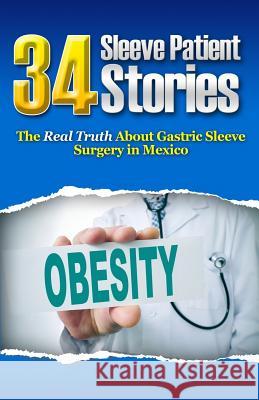 34 Sleeve Patient Stories: The real truth about Gastric Sleeve surgery in Mexico Alvarez, Guillermo 9781502464538