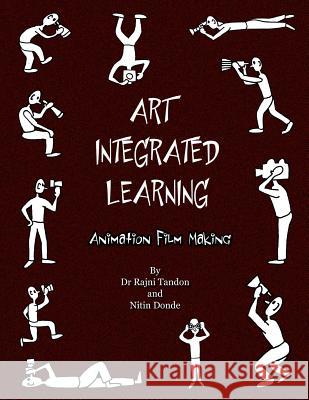 Art Integrated Learning Animation Film Making: Do It Yourself - Make your own animation films for teachers and children Tandon, Rajni 9781502464712 Createspace Independent Publishing Platform