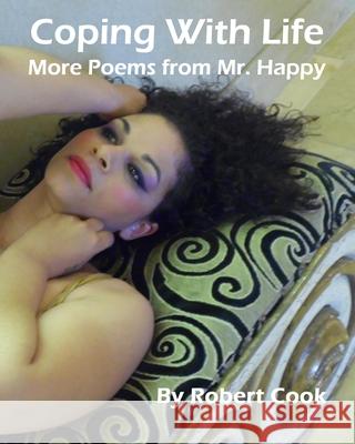 Coping With Life: More Poems of Mr. Happy Robert L. Cook 9781502465443 Createspace Independent Publishing Platform