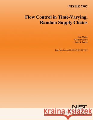 NISTIR 7907 Flow Control in Time-Varying, Random Supply Chains U. S. Department of Commerce 9781502466365