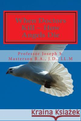 When Doctors Kill How Angels Die L. Prof Joseph S. Masterso 9781502466389 Createspace