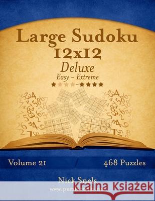 Large Sudoku 12x12 Deluxe - Easy to Extreme - Volume 21 - 468 Puzzles Nick Snels 9781502468307 Createspace