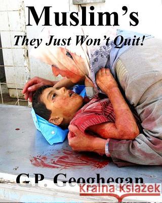 Muslim's They Just won't Quit Geoghegan, G. P. 9781502468819 Createspace