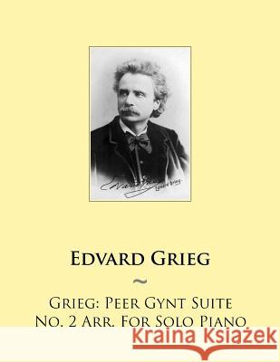 Grieg: Peer Gynt Suite No. 2 Arr. For Solo Piano Samwise Publishing, Edvard Grieg 9781502470638 Createspace Independent Publishing Platform