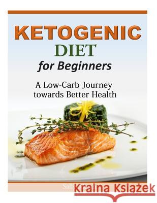 Ketogenic Diet For Beginners: A Low-Carb Journey towards Better Health Meran, Sally 9781502471673 Createspace