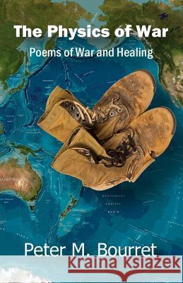 The Physics of War: Poems of War and Healing Peter Michael Bourret 9781502471970