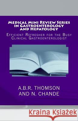 Medical Mini Review Series in Gastroenterology and Hepatology: Efficient Refresher for the Busy Clinical Gastroenterologist A. B. R. Thomson N. Chande 9781502472199 Createspace
