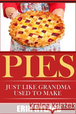 Pies: Just Like Grandma Used to Make Erin Hyland 9781502472236
