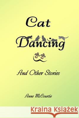 Cat Dancing: And Other Short Stories Anne McCourtie 9781502472427 Createspace